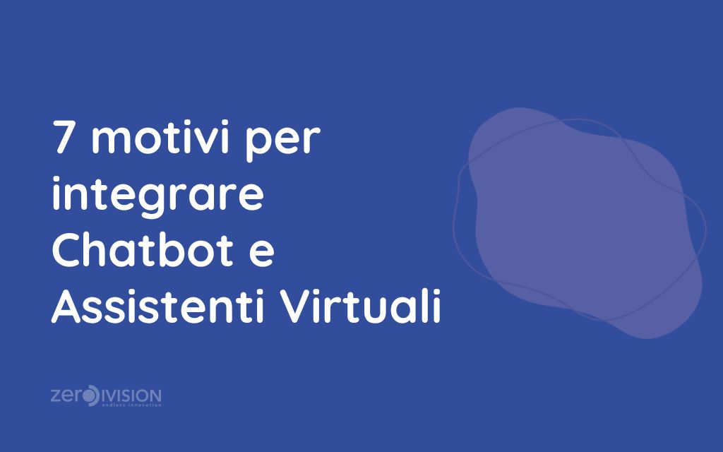 7 motivi per cui le aziende italiane stanno già integrando Chatbot e Assistenti Virtuali