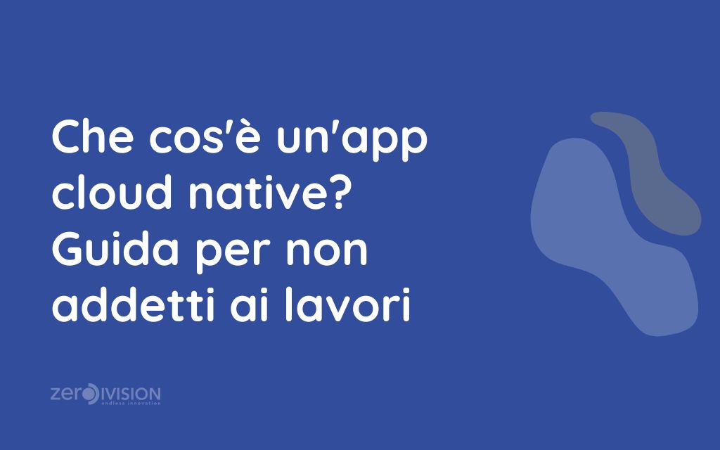 Che cos'è un'app cloud native Guida per non addetti ai lavori